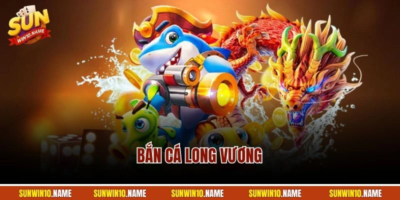 Bắn Cá Long Vương | Game Săn Ngư Kinh Điển Nhất Sunwin