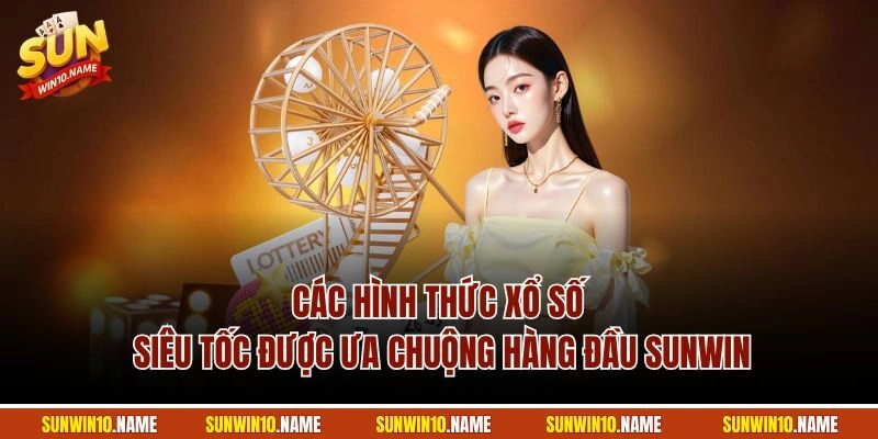 Các hình thức xổ số siêu tốc được ưa chuộng hàng đầu Sunwin