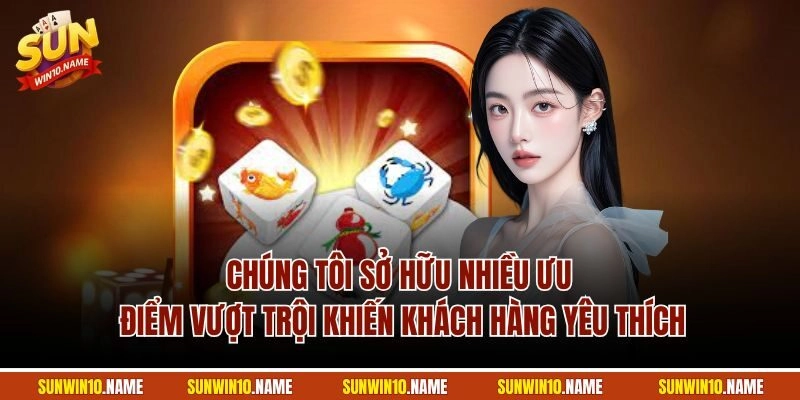 Chúng tôi sở hữu nhiều ưu điểm vượt trội khiến khách hàng yêu thích