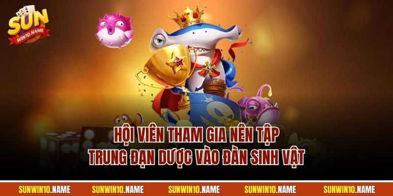 Hội viên tham gia nên tập trung đạn dược vào đàn sinh vật 
