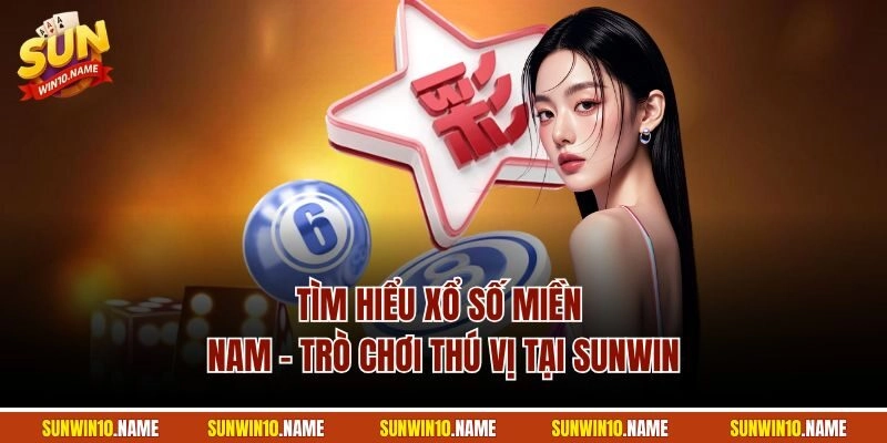 Tìm hiểu xổ số miền Nam - Trò chơi thú vị tại Sunwin