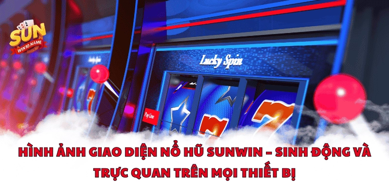 Hình ảnh giao diện nổ hũ Sunwin – Sinh động và trực quan trên mọi thiết bị